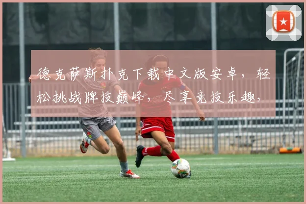 德克萨斯扑克下载中文版安卓，轻松挑战牌技巅峰，尽享竞技乐趣，